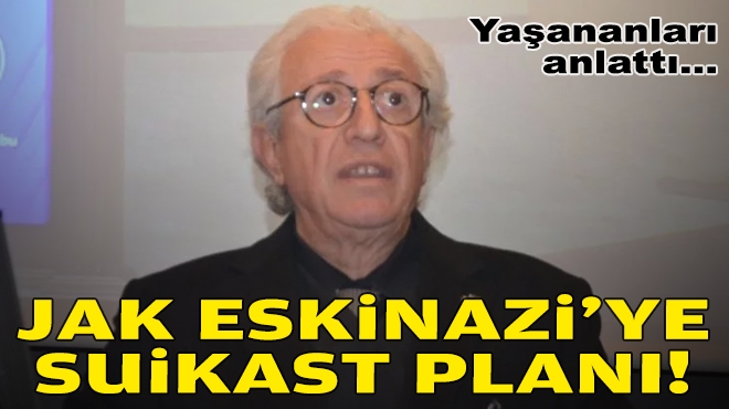 Yaşananları anlattı… Jak Eskinazi’ye suikast planı!