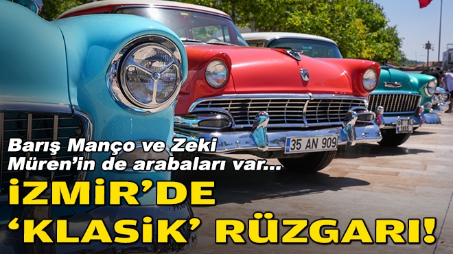 Zeki Müren ve Barış Manço'nun da arabaları var... İzmir'de 'klasik' rüzgarı!